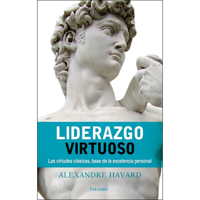 Liderazgo virtuoso: Las virtudes clásicas, base de la excelencia personal.pdf