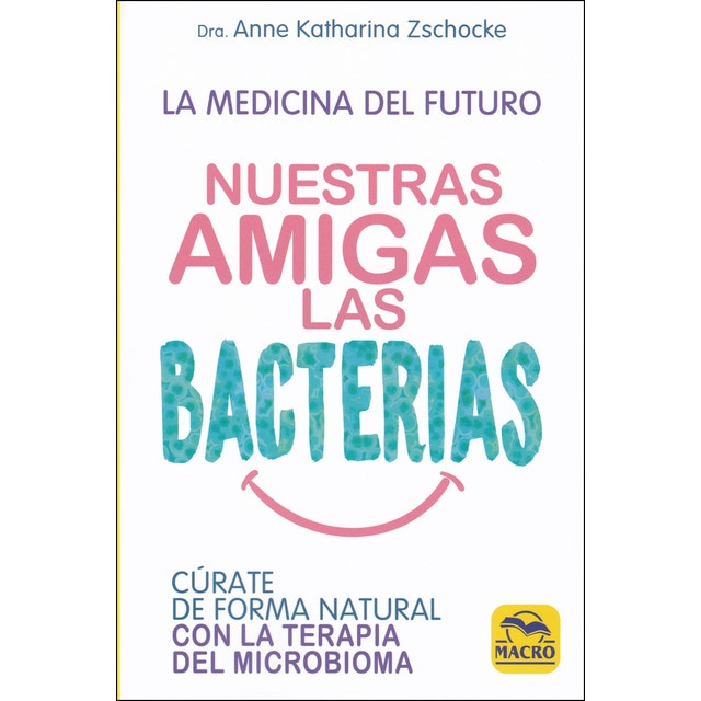 Nuestras amigas las bacterias: Cúrate de forma natural con la terapia microbiana.pdf