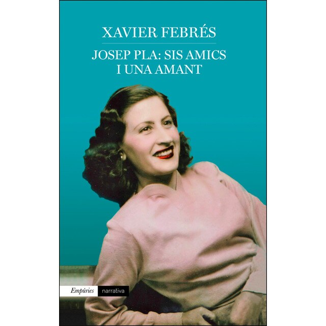 Josep pla: sis amics i una amant (Tapa blanda)