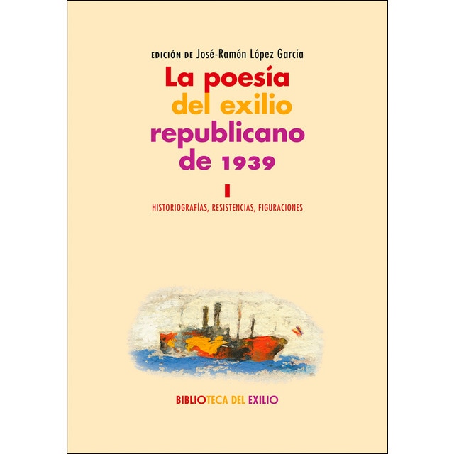 La poesía del exilio republicano de 1939. I: Historiografías, resistencias, figuraciones. Serie historia de la literatura del exilio republicano de 1939.pdf