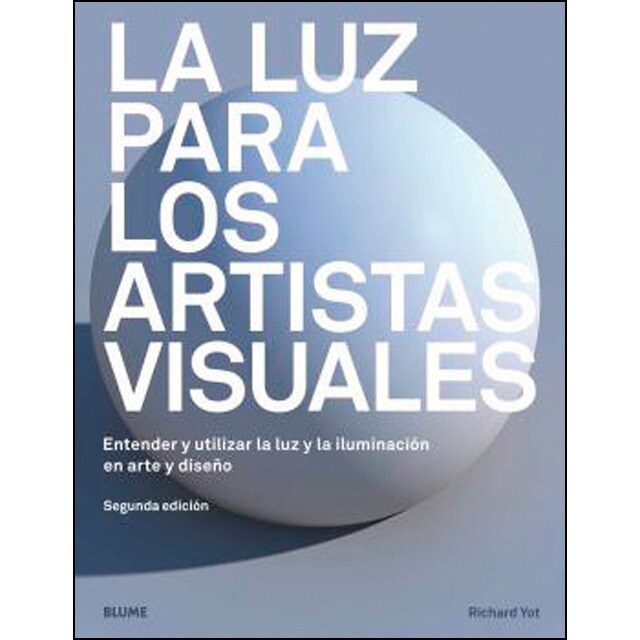 Luz para los artistas visuales: Entender y utilizar la luz y la iluminación en arte y diseño (Tapa blanda con solapas)