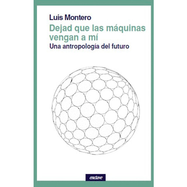 Dejad que las máquinas vengan a mí: Una antropología del futuro (Tapa blanda con solapas)