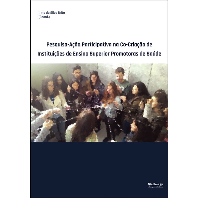Pesquisa-Ação Participativa na Co-Criação de Instituições de Ensino Superior Promotoras de Saúde (Tapa blanda)