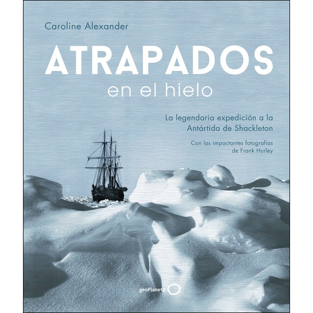 Atrapados en el hielo: La legendaria expedición a la Antártida de Shackleton (Tapa dura)