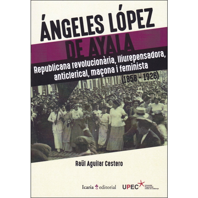 Ángeles lopez de ayala: republicana revolucionaria, lliurepensadora, anticlerical, maçona i feminista (1858-1926)