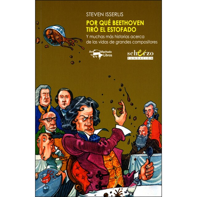 Por qué Beethoven tiró el estofado: Y muchas más historias acerca de las vidas de grandes compositores