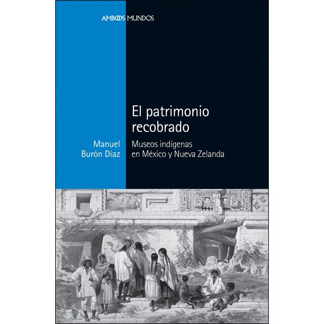 El patrimonio recobrado: museos indígenas en méxico y nueva zelanda (Tapa blanda con solapas)