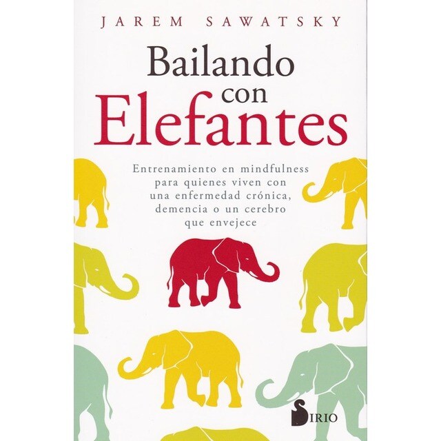 Bailando con elefantes: Entrenamiento en mindfulness para quienes viven con una enfermedad crónica, demencia o un cerebro que enve (Tapa blanda)