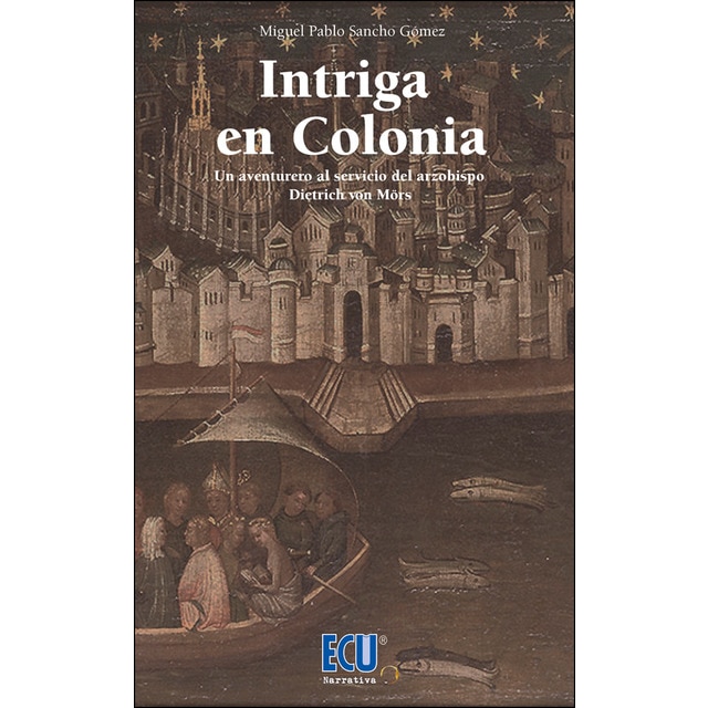 Intriga en colonia. : un aventurero al servicio del arzobispo dietrich von mörs