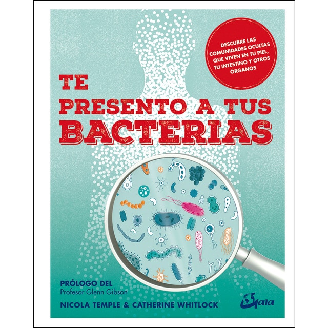 Te presento a tus bacterias: Descubre las comunidades ocultas que viven en tu piel, tu intestino y otros órganos (Tapa blanda)