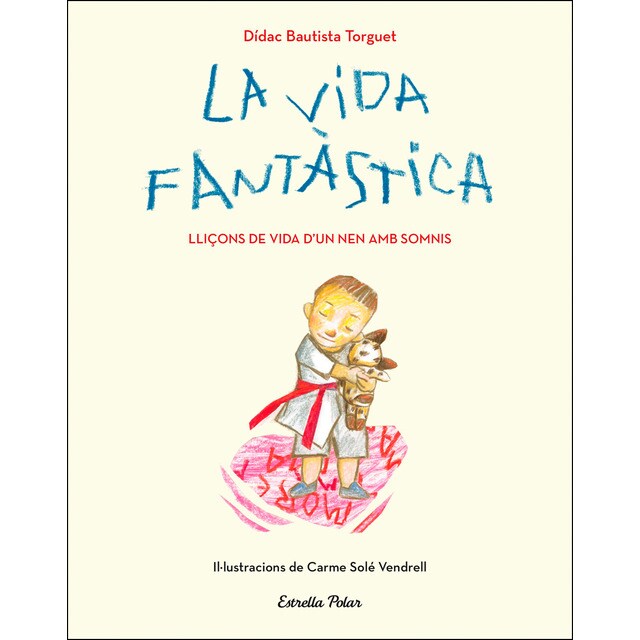 La vida fantàstica. Lliçons de vida d'un nen amb somnis: Il·lustracions de carme solé vendrell (Tapa dura)