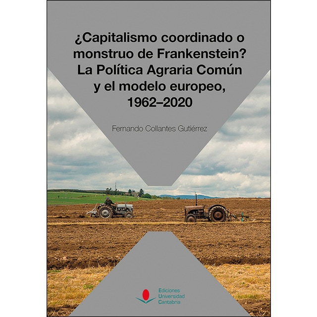 ¿Capitalismo coordinado o monstruo de Frankenstein? La Política Agraria Común y el modelo europeo, 1962-2020 (Tapa blanda)