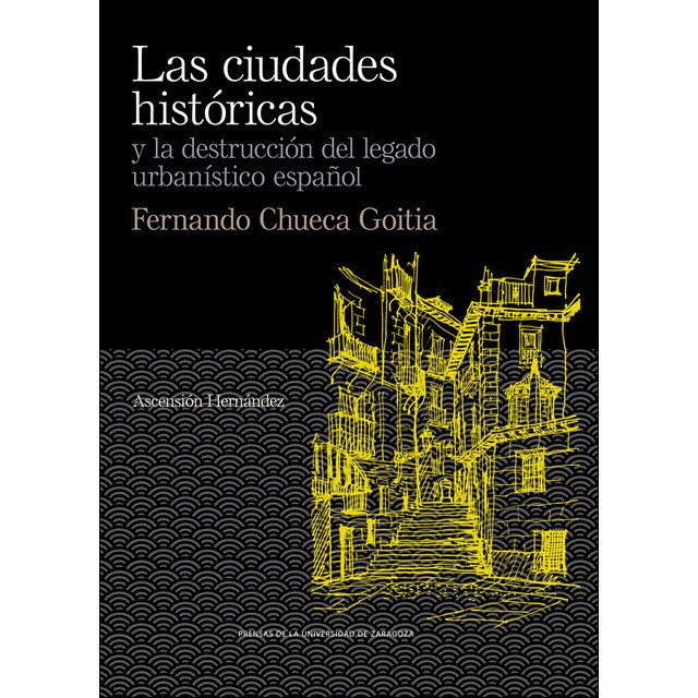 Las ciudades históricas y la destrucción del legado urbanístico español. Fernando chueca goitia