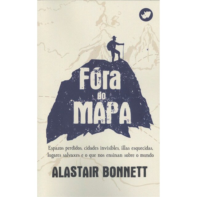 Fóra do mapa: Espazos perdidos, cidades invisibles, illas esquecidas, lugares salvaxes e o que nos ensinan sobre o mundo