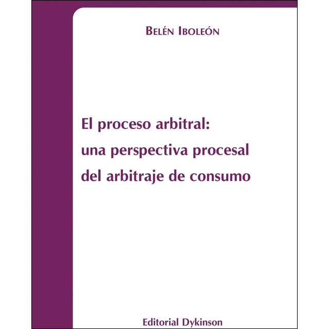 El proceso arbitral. Una perspectiva procesal del arbitraje de consumo (Tapa blanda)
