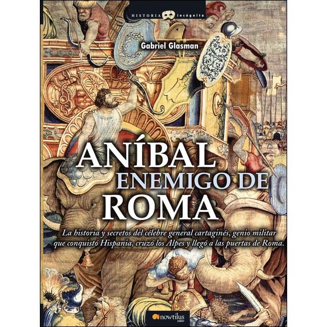 Anibal enemigo de Roma: La historia y secretos del célebre general cartaginés, genio militar que conquistó hispania, cruzó los alpes y llegó a
