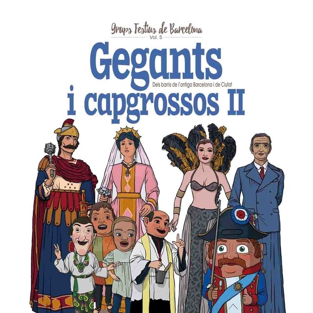 Gegants i Capgrossos II: Dels barris de l&antiga Barcelona i de Ciutat