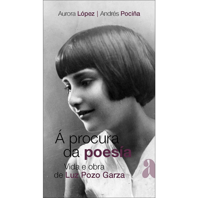 Á PROCURA DA POESÍA: Vida e obra de Luz Pozo Garza