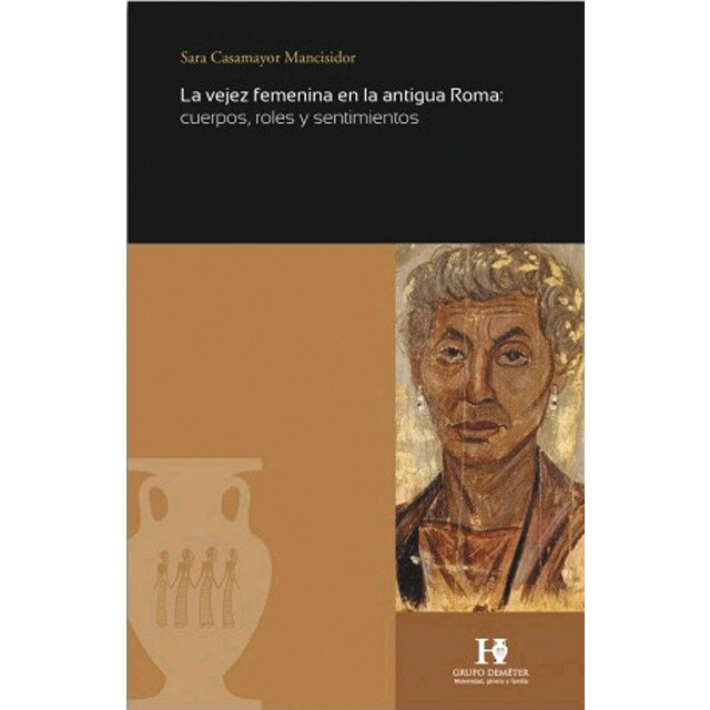 La vejez femenina en la antigua roma: Cuerpos, roles y sentimientos (Tapa blanda)