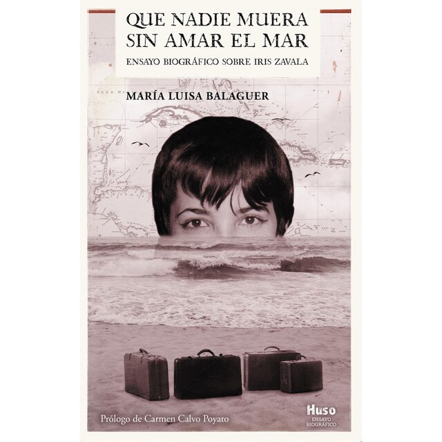 Que nadie muera sin amar el mar: Ensayo biográfico sobre iris zavala (Tapa blanda)