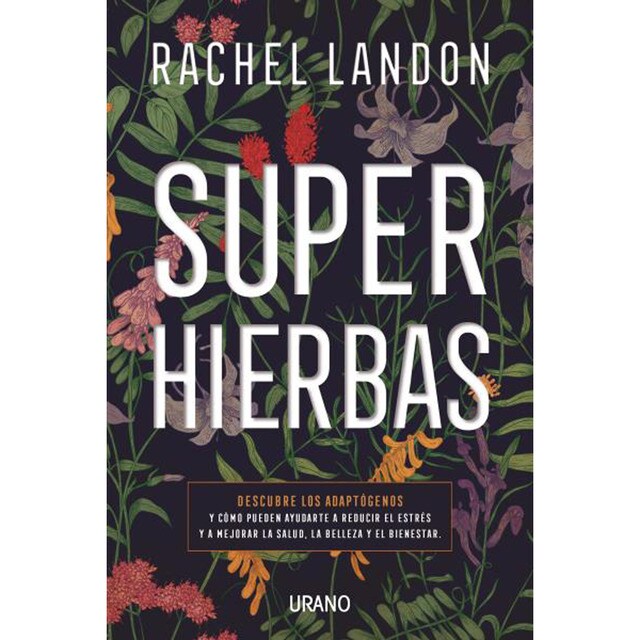 Superhierbas: Descubre los adaptógenos y cómo pueden ayudarte a reducir el estrés y a mejorar la salud, belleza y bienestar (Tapa blanda)