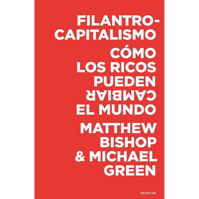 Filantrocapitalismo: Cómo los ricos pueden salvar el mundo (Tapa blanda)