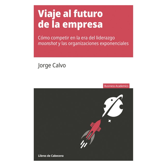 Viaje al futuro de la empresa: Cómo competir en la era del liderazgo moonshot y las organizaciones exponenciales