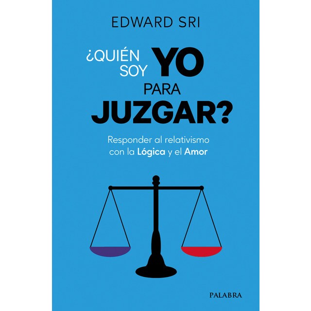 ¿quién soy yo para juzgar?: Responder al relativismo con la lógica y el amor (Tapa blanda)