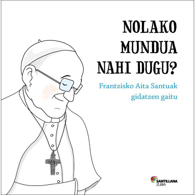 Nolako mundua nahi dugu? frantzsiko aita santuak gidatzen gaitu (Tapa dura)