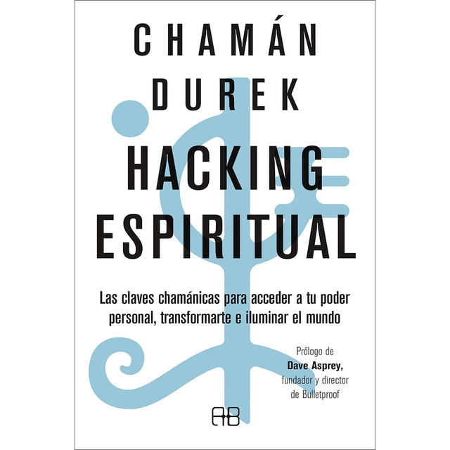Hacking espiritual: Las claves chamánicas para acceder a tu poder personal, transformarte e iluminar el mundo (Tapa blanda)
