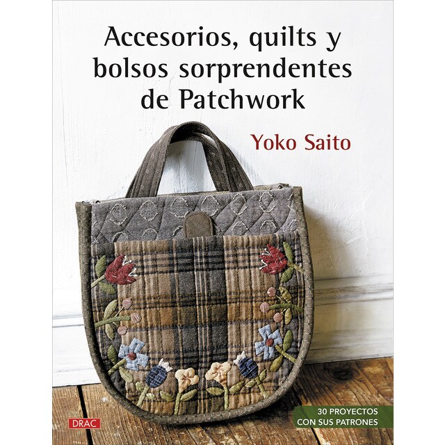 Accesorios, quilts y bolsos sorprendentes de patchwork: 30 proyectos con sus patrones