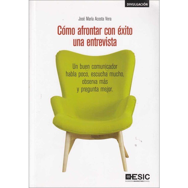 Cómo afrontar con éxito una entrevista: Un buen comunicador habla poco, escucha mucho, observa más y pregunta mejor (Tapa blanda)