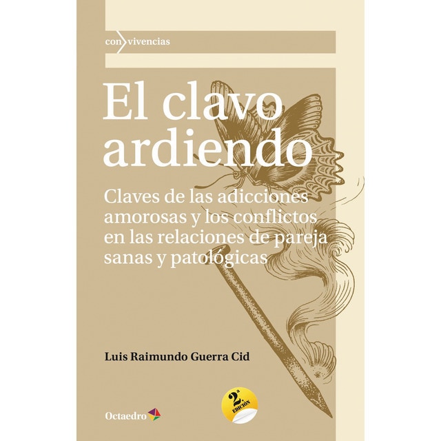 El clavo ardiendo: Claves de las adicciones amorosas y los conflictos en las relaciones de pareja sanas y patológicas