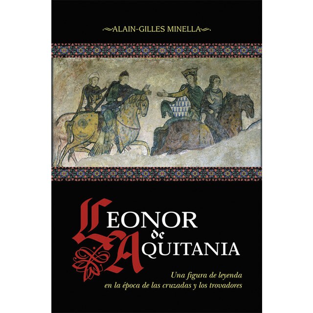 Leonor de aquitania: Una figura de leyenda en la época de las cruzadas y los trovadores