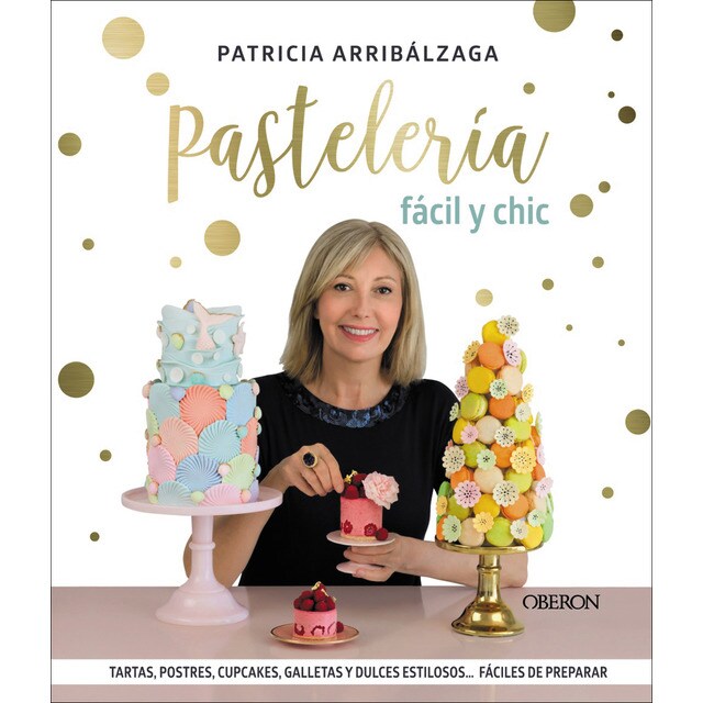 Pastelería fácil y chic: Tartas, postres, cupcakes, galletas y dulces estilosos, fáciles de preparar (Tapa dura)