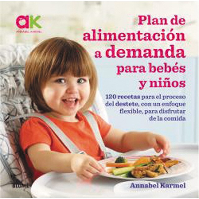 Plan de alimentación a demanda para bebés y niños: 120 recetas para el proceso del destete, con un enfoque flexible, para disfruta (Tapa blanda)