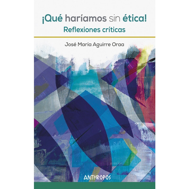 ¡qué haríamos sin ética!: Reflexiones críticas (Tapa blanda)