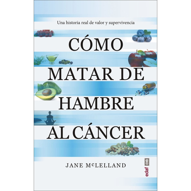Cómo matar de hambre al cáncer: Una historia real de valor y supervivencia (Tapa blanda)