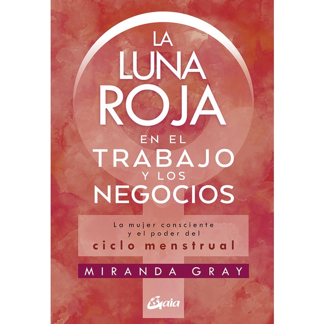 La luna roja en el trabajo y los negocios: La mujer consciente y el poder del ciclo menstrual (Tapa blanda)