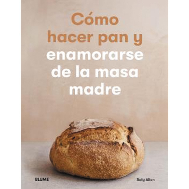 Cómo hacer pan y enamorarse de la masa madre (Tapa blanda)