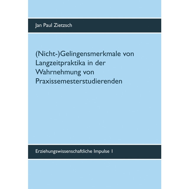 (Nicht-)Gelingensmerkmale von Langzeitpraktika in der Wahrnehmung von Praxissemesterstudierenden(Tapa blanda)
