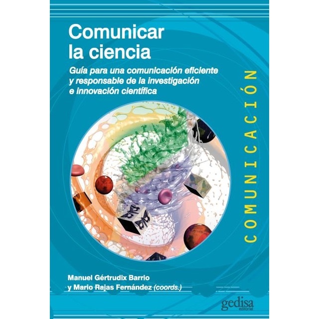 Comunicar la ciencia: Guía para una comunicación eficiente y responsable de la investigación e innovación científica (Tapa blanda)