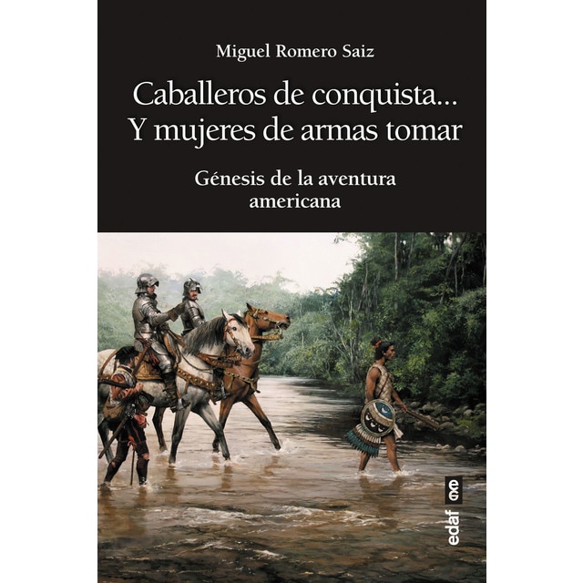 Caballeros de conquista... y mujeres de armas tomar: Génesis de la aventura americana (Tapa blanda)