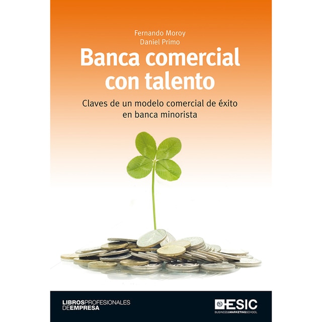 Banca comercial con talento: Claves de un modelo comercial de éxito en banca minorista (Tapa blanda con solapas)