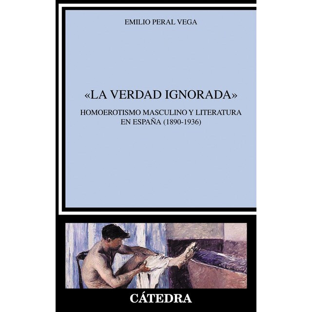 'La verdad ignorada': Homoerotismo masculino y literatura en España (1890-1936) (Tapa blanda con solapas)