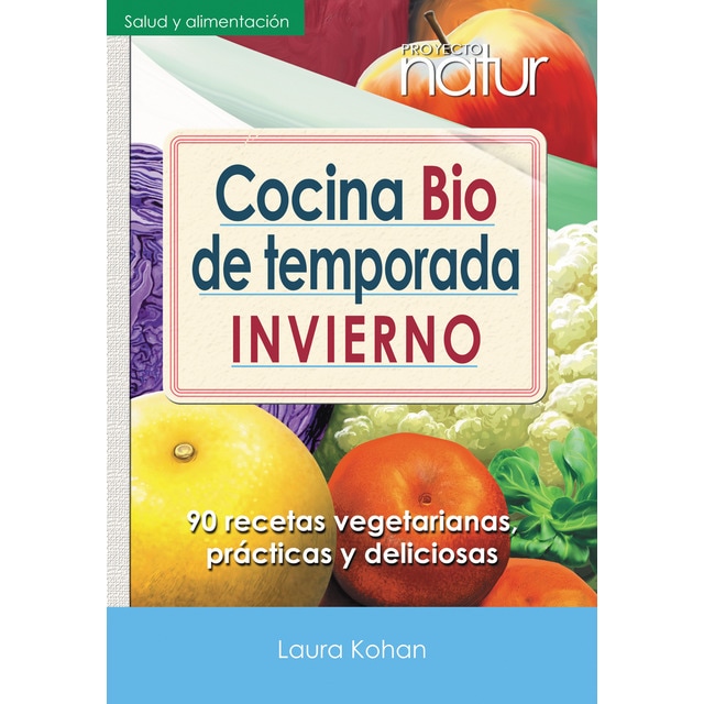Cocina bio de temporada. Invierno: 90 recetas vegetarianas, prácticas y deliciosas