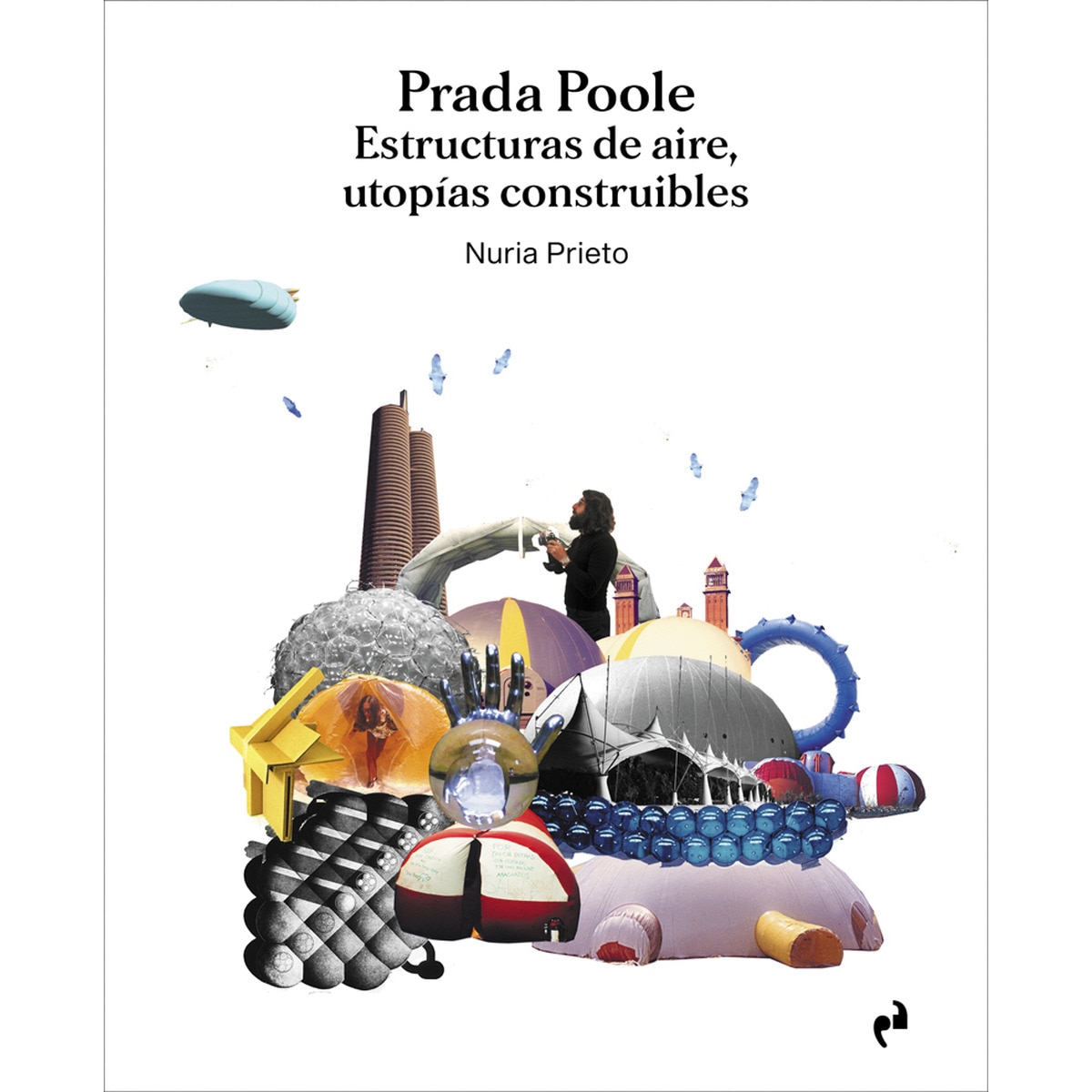 Imagem 0 de PRADA POOLE. ESTRUCTURAS DE AIRE, UTOPÍAS CONSTRUIBLES