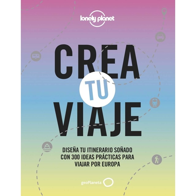 Crea tu viaje: Diseña tu itinerario soñado con 300 ideas prácticas para viajar por Europa (Tapa dura)