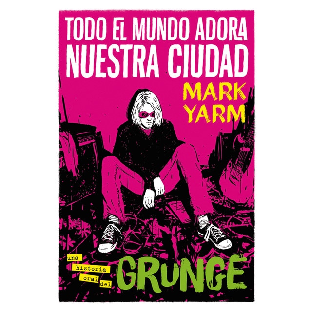 Todo el mundo adora nuestra ciudad: Una historia oral del grunge (Tapa dura)
