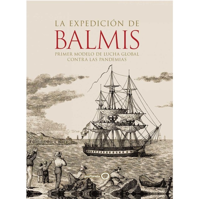 La expedición de Balmis: Primer modelo de lucha global contra las pandemias (Tapa dura)